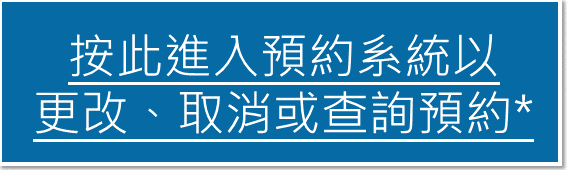 按此進入預約系統以更改、取消或查詢預約*